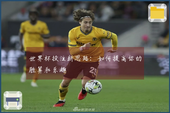 世界杯投注新思路：如何提高你的胜算和乐趣