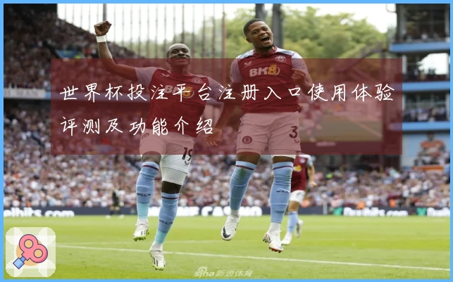 世界杯投注平台注册入口使用体验评测及功能介绍